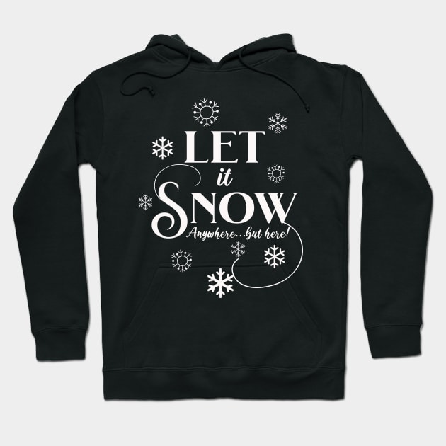 Let It Snow, Anywhere but here! Hoodie by SWITPaintMixers